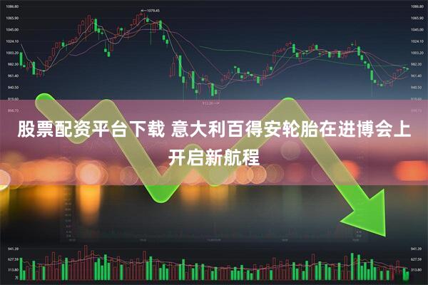 股票配资平台下载 意大利百得安轮胎在进博会上开启新航程