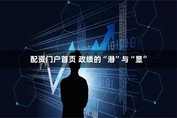 配资门户首页 政绩的“潜”与“显”